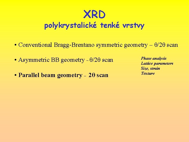 XRD polykrystalické tenké vrstvy • Conventional Bragg-Brentano symmetric geometry – θ/2θ scan • Asymmetric