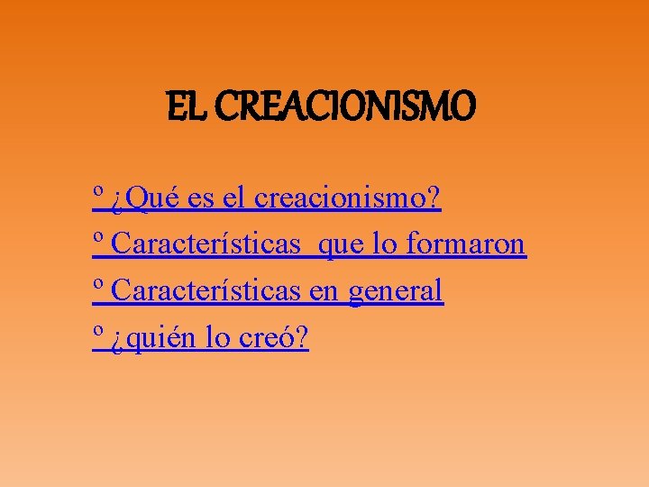 EL CREACIONISMO º ¿Qué es el creacionismo? º Características que lo formaron º Características