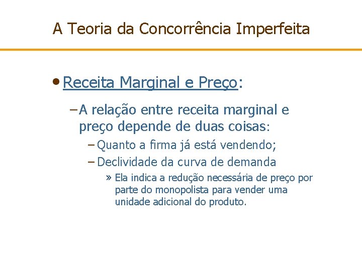 A Teoria da Concorrência Imperfeita • Receita Marginal e Preço: – A relação entre