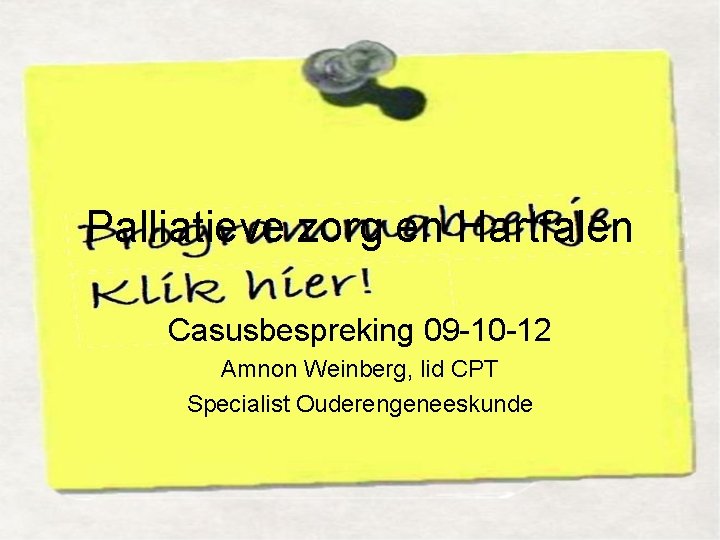 Palliatieve zorg en Hartfalen Casusbespreking 09 -10 -12 Amnon Weinberg, lid CPT Specialist Ouderengeneeskunde