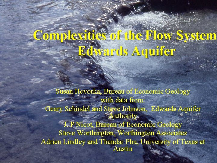 Complexities of the Flow System, System Edwards Aquifer Susan Hovorka, Bureau of Economic Geology