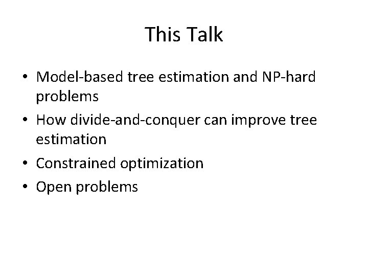 This Talk • Model-based tree estimation and NP-hard problems • How divide-and-conquer can improve