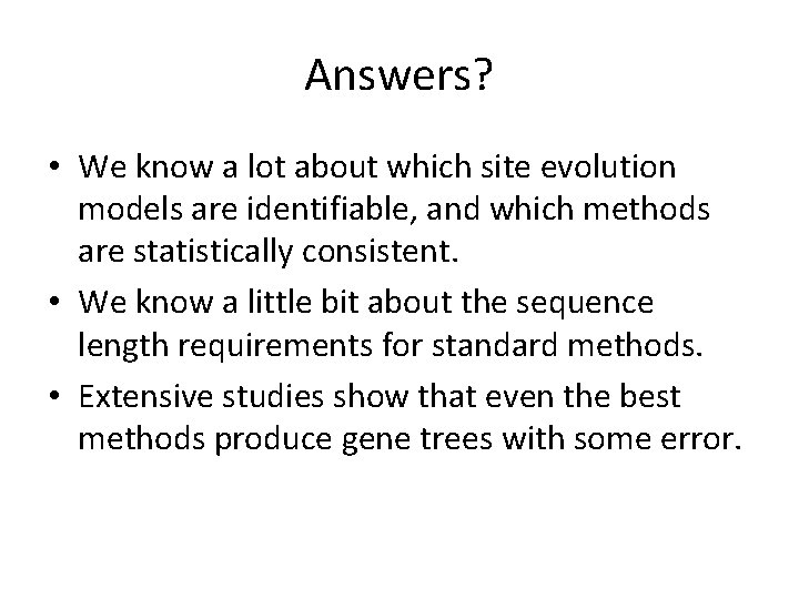 Answers? • We know a lot about which site evolution models are identifiable, and