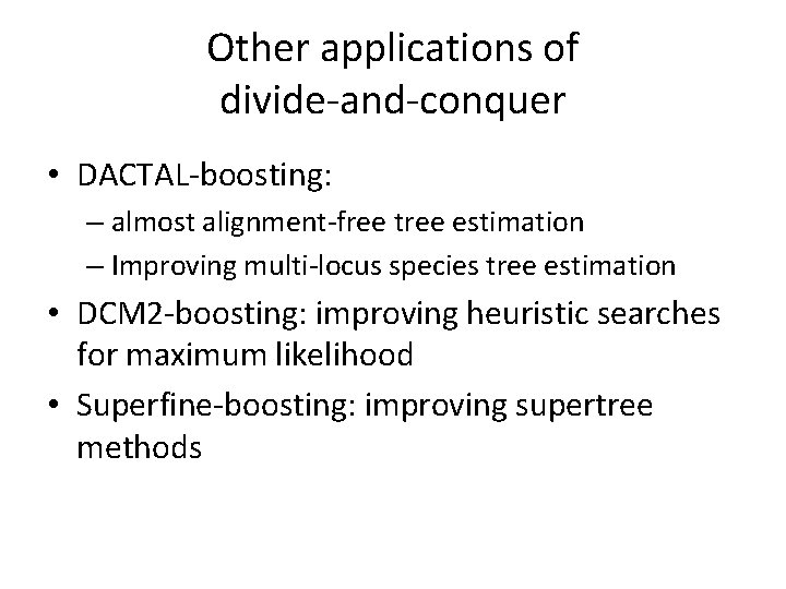 Other applications of divide-and-conquer • DACTAL-boosting: – almost alignment-free tree estimation – Improving multi-locus