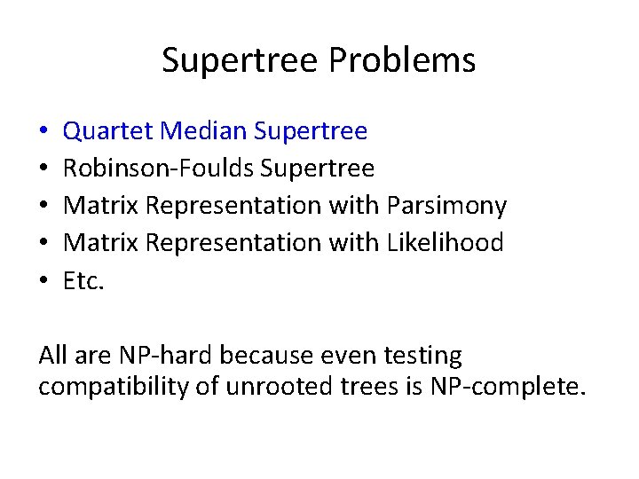 Supertree Problems • • • Quartet Median Supertree Robinson-Foulds Supertree Matrix Representation with Parsimony