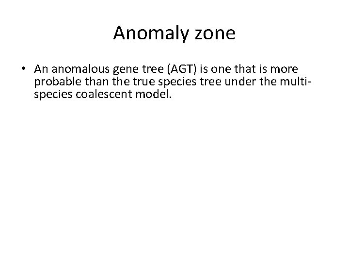 Anomaly zone • An anomalous gene tree (AGT) is one that is more probable