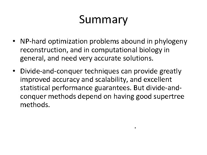 Summary • NP-hard optimization problems abound in phylogeny reconstruction, and in computational biology in