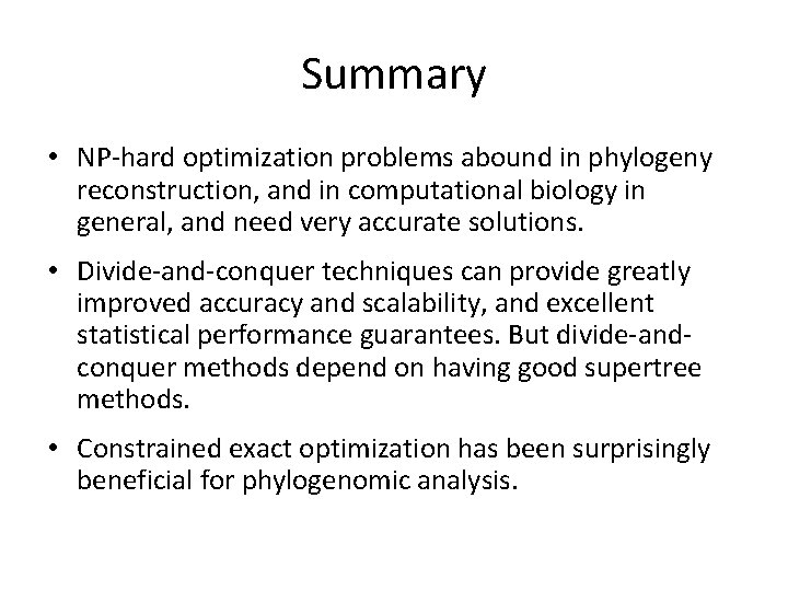 Summary • NP-hard optimization problems abound in phylogeny reconstruction, and in computational biology in