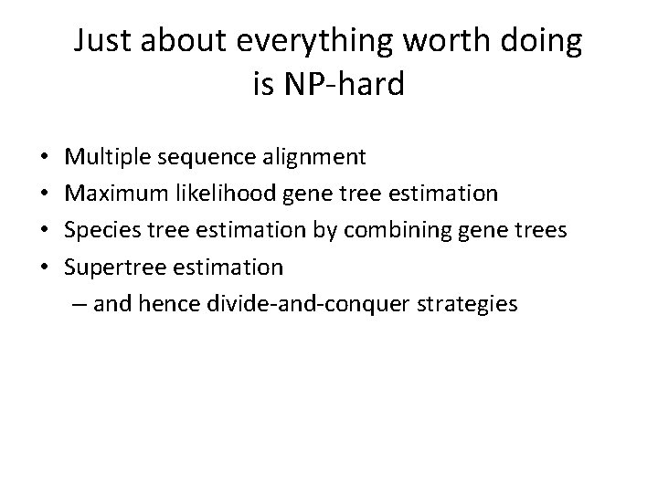 Just about everything worth doing is NP-hard • • Multiple sequence alignment Maximum likelihood