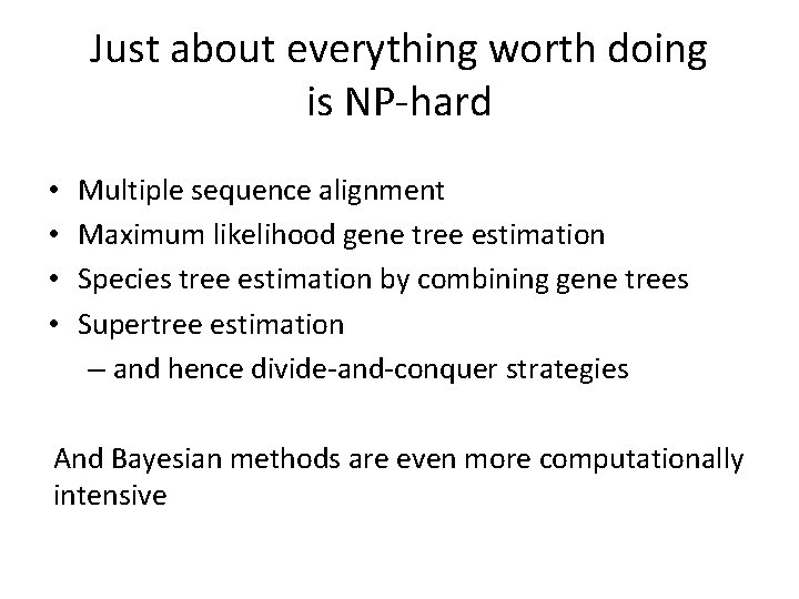 Just about everything worth doing is NP-hard • • Multiple sequence alignment Maximum likelihood