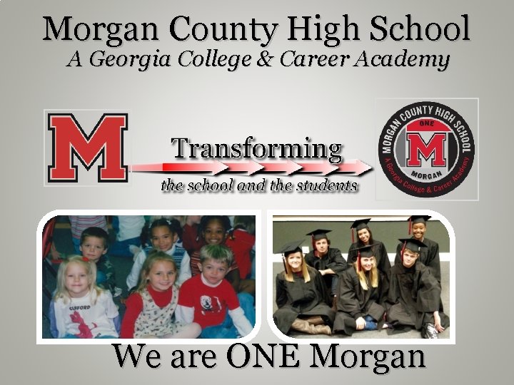 Morgan County High School A Georgia College & Career Academy We are ONE Morgan