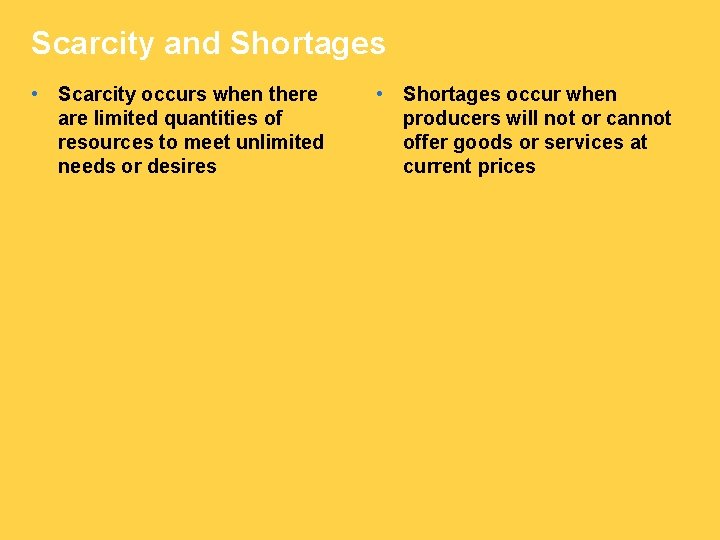 Scarcity and Shortages • Scarcity occurs when there are limited quantities of resources to