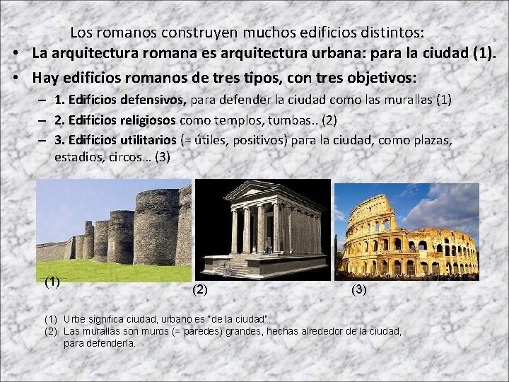 Los romanos construyen muchos edificios distintos: • La arquitectura romana es arquitectura urbana: para