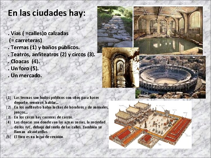 En las ciudades hay: . Vías ( =calles)o calzadas (= carreteras). Termas (1) y