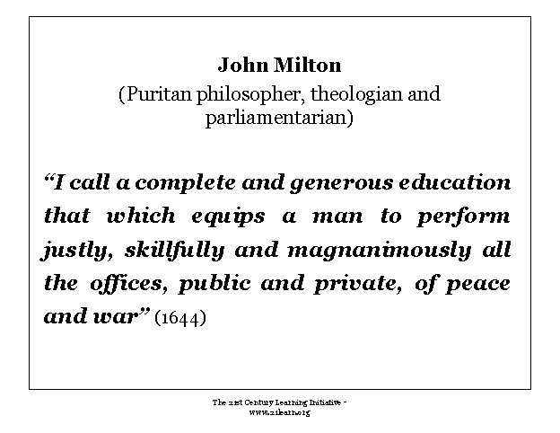 John Milton (Puritan philosopher, theologian and parliamentarian) “I call a complete and generous education John Milton (Puritan philosopher, theologian and parliamentarian) “I call a complete and generous education