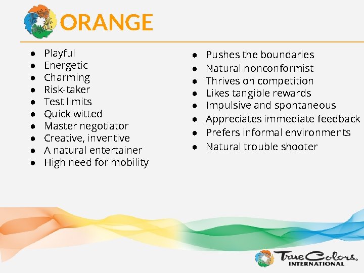 ORANGE ● ● ● ● ● Playful Energetic Charming Risk-taker Test limits Quick witted