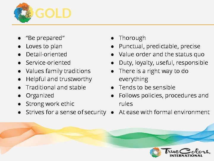 GOLD ● ● ● ● ● “Be prepared” Loves to plan Detail-oriented Service-oriented Values