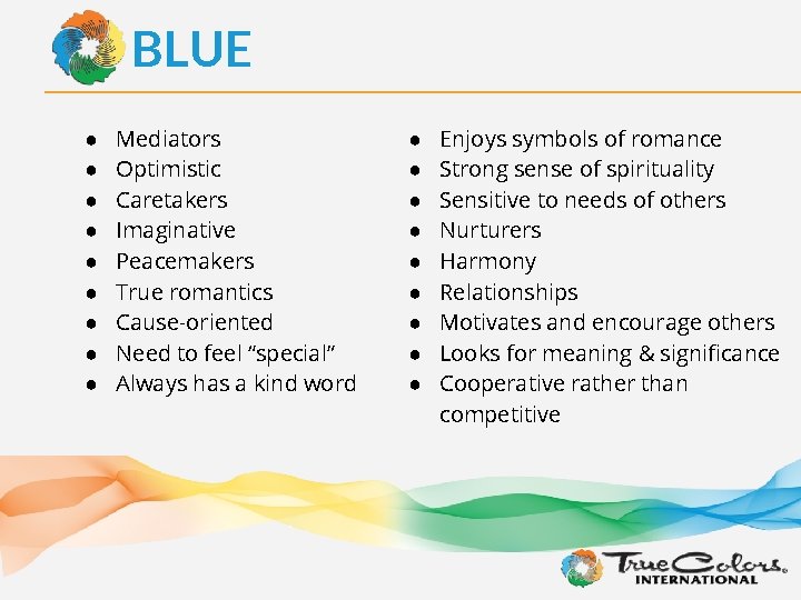 BLUE ● ● ● ● ● Mediators Optimistic Caretakers Imaginative Peacemakers True romantics Cause-oriented