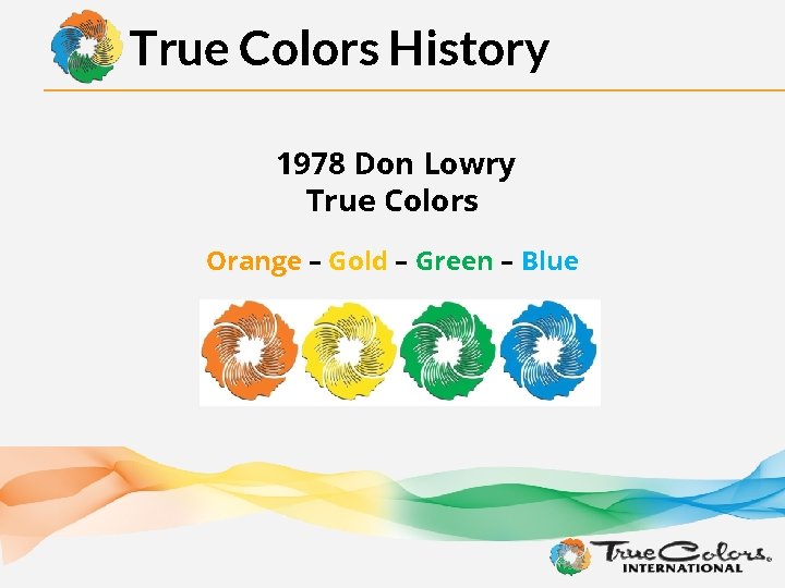 True Colors History 1978 Don Lowry True Colors Orange – Gold – Green –