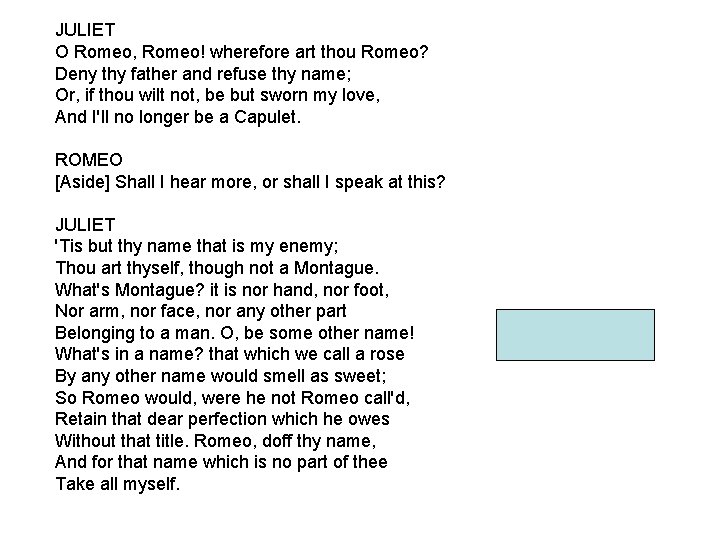 JULIET O Romeo, Romeo! wherefore art thou Romeo? Deny thy father and refuse thy