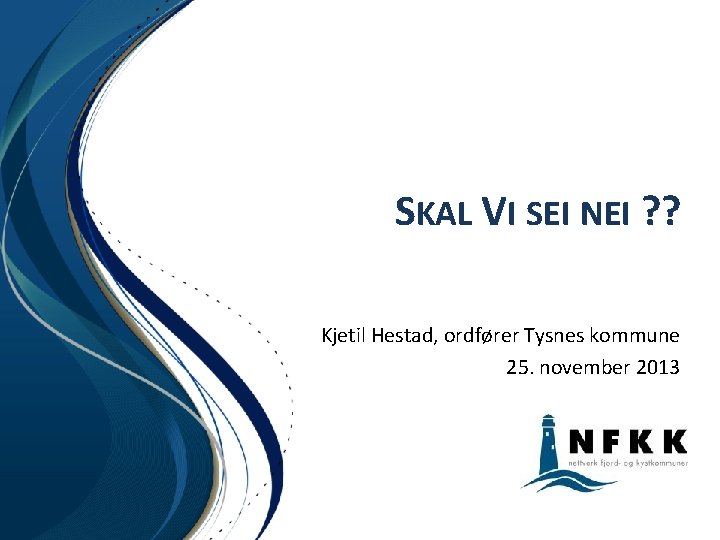 SKAL VI SEI NEI ? ? Kjetil Hestad, ordfører Tysnes kommune 25. november 2013 SKAL VI SEI NEI ? ? Kjetil Hestad, ordfører Tysnes kommune 25. november 2013