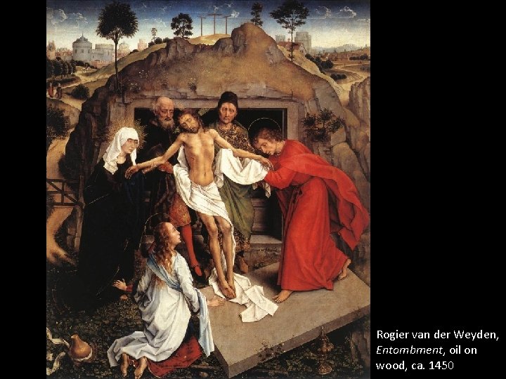 Rogier van der Weyden, Entombment, oil on wood, ca. 1450 