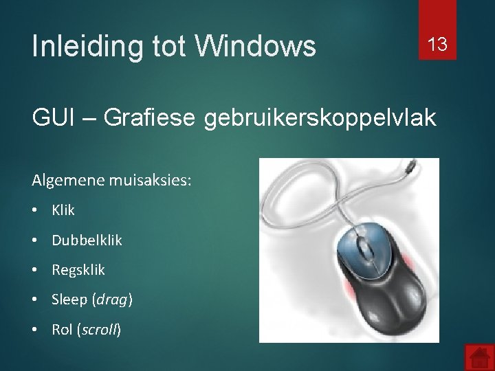 Inleiding tot Windows 13 GUI – Grafiese gebruikerskoppelvlak Algemene muisaksies: • Klik • Dubbelklik