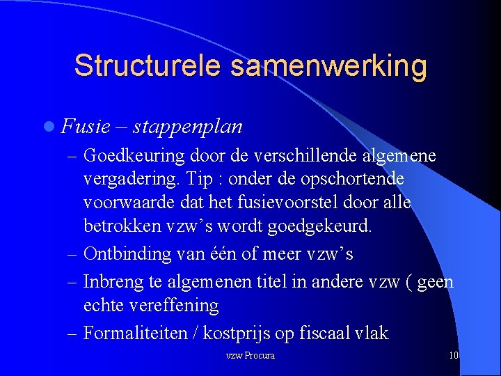 Structurele samenwerking l Fusie – stappenplan – Goedkeuring door de verschillende algemene vergadering. Tip