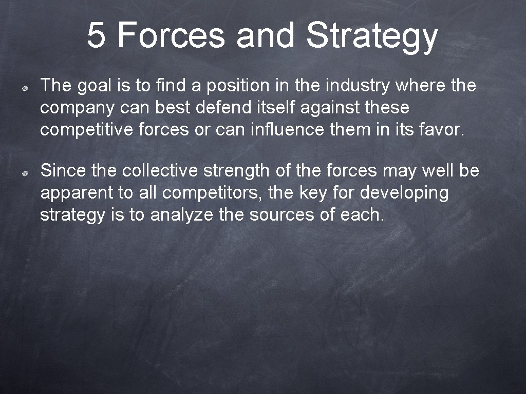 5 Forces and Strategy The goal is to find a position in the industry