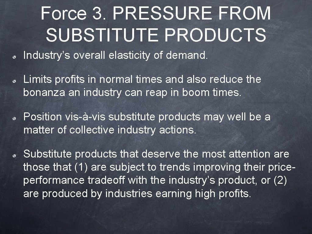 Force 3. PRESSURE FROM SUBSTITUTE PRODUCTS Industry’s overall elasticity of demand. Limits profits in
