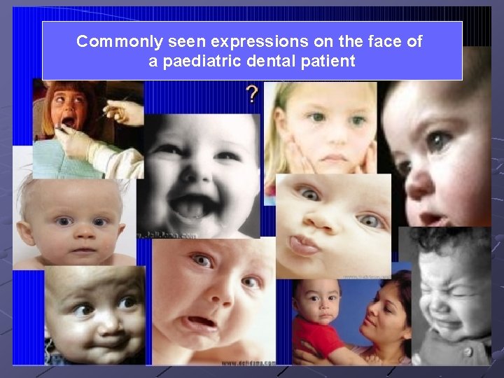 Commonly seen expressions on the face of a paediatric dental patient 