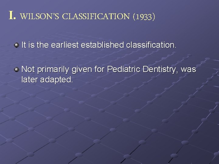 I. WILSON’S CLASSIFICATION (1933) It is the earliest established classification. Not primarily given for