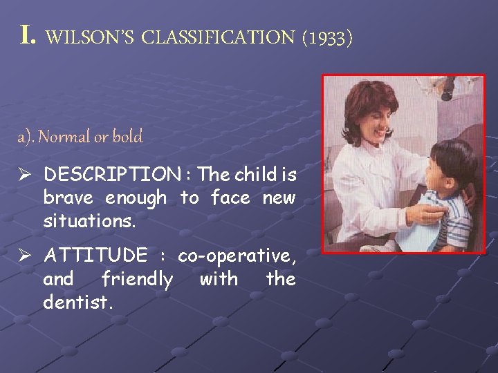 I. WILSON’S CLASSIFICATION (1933) a). Normal or bold Ø DESCRIPTION : The child is