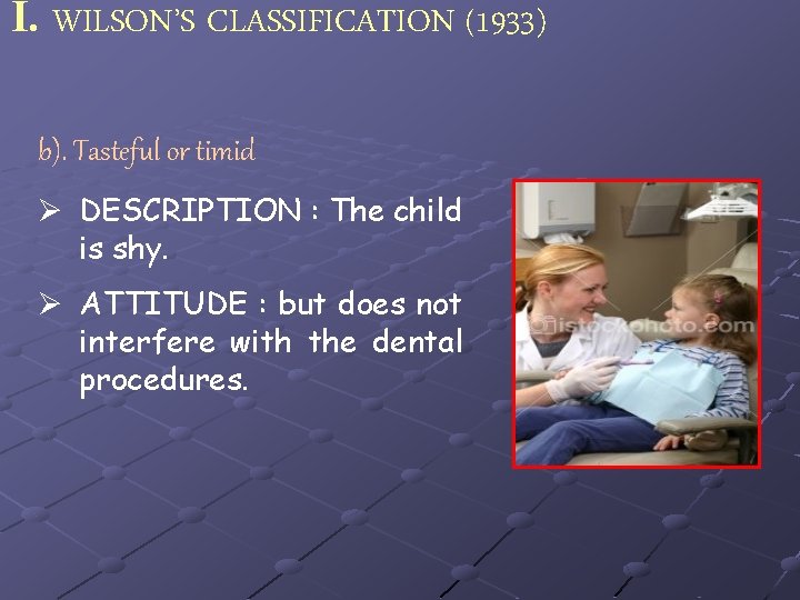 I. WILSON’S CLASSIFICATION (1933) b). Tasteful or timid Ø DESCRIPTION : The child is