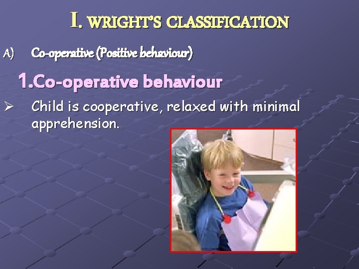 I. WRIGHT’S CLASSIFICATION A) Co-operative (Positive behaviour) 1. Co-operative behaviour Ø Child is cooperative,