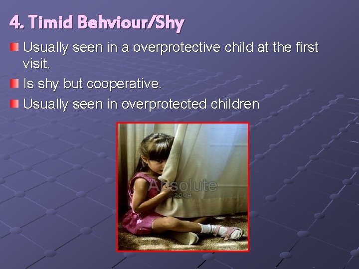 4. Timid Behviour/Shy Usually seen in a overprotective child at the first visit. Is