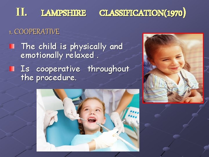 II. LAMPSHIRE CLASSIFICATION(1970) 1. COOPERATIVE The child is physically and emotionally relaxed. Is cooperative