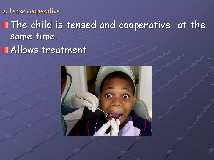 2. Tense cooperative The child is tensed and cooperative at the same time. Allows