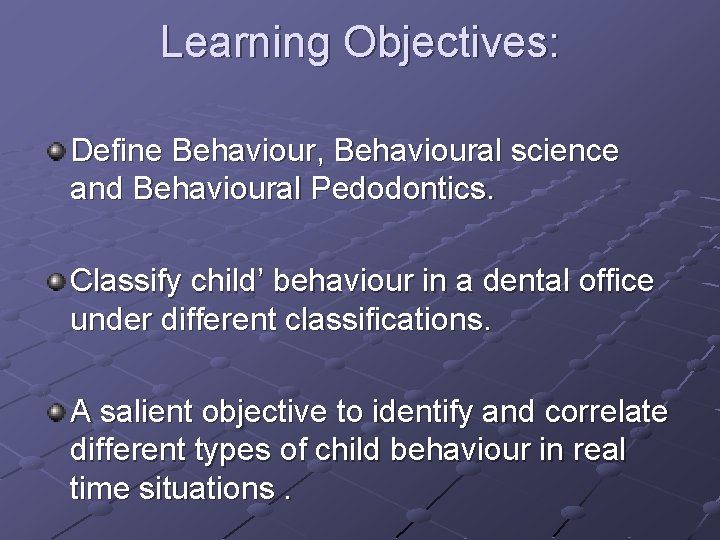 Learning Objectives: Define Behaviour, Behavioural science and Behavioural Pedodontics. Classify child’ behaviour in a