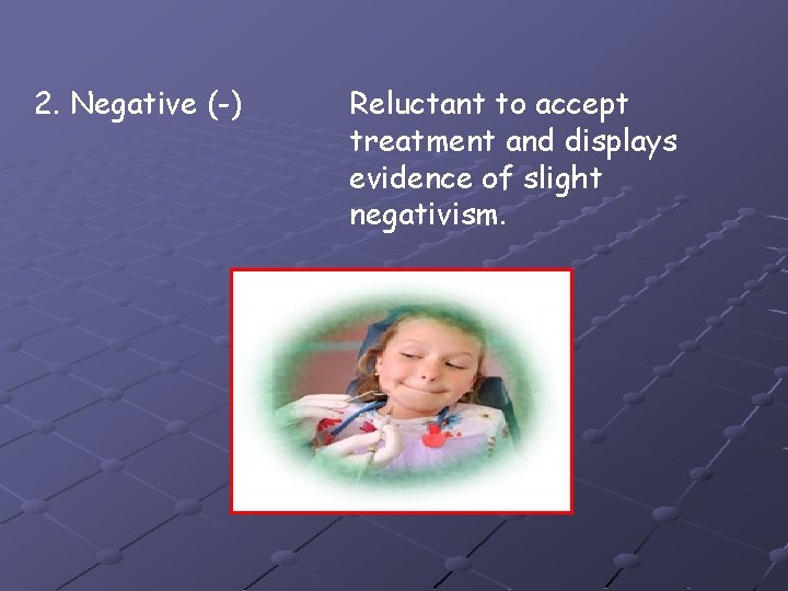 2. Negative (-) Reluctant to accept treatment and displays evidence of slight negativism. 