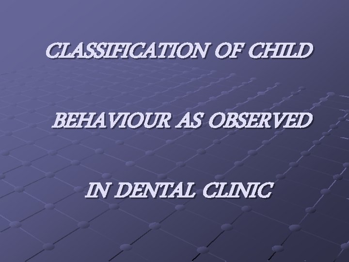 CLASSIFICATION OF CHILD BEHAVIOUR AS OBSERVED IN DENTAL CLINIC 