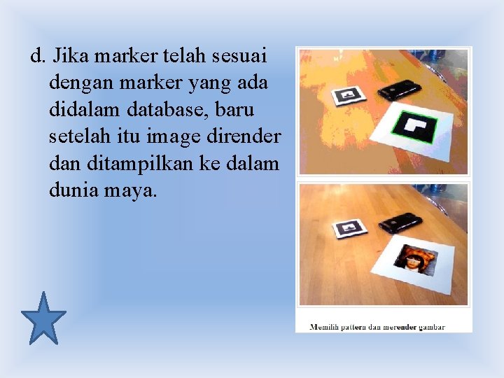 d. Jika marker telah sesuai dengan marker yang ada didalam database, baru setelah itu d. Jika marker telah sesuai dengan marker yang ada didalam database, baru setelah itu