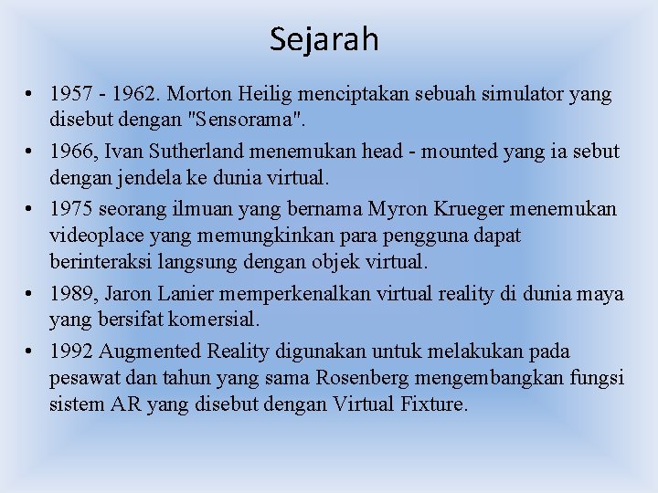 Sejarah • 1957 - 1962. Morton Heilig menciptakan sebuah simulator yang disebut dengan "Sensorama". Sejarah • 1957 - 1962. Morton Heilig menciptakan sebuah simulator yang disebut dengan "Sensorama".