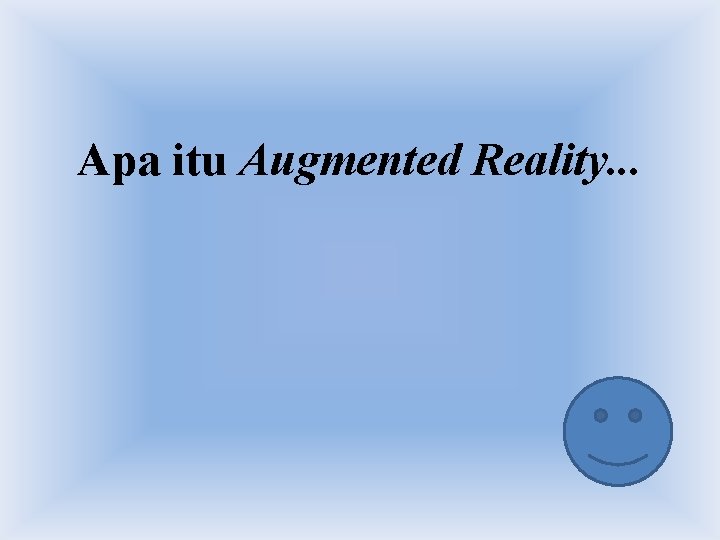 Apa itu Augmented Reality. . . Apa itu Augmented Reality. . .