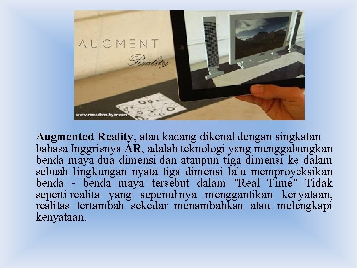  Augmented Reality, atau kadang dikenal dengan singkatan bahasa Inggrisnya AR, adalah teknologi yang