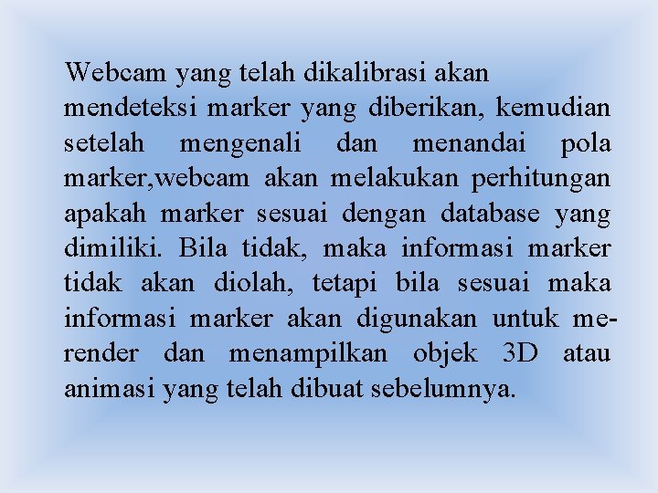 Webcam yang telah dikalibrasi akan mendeteksi marker yang diberikan, kemudian setelah mengenali dan menandai Webcam yang telah dikalibrasi akan mendeteksi marker yang diberikan, kemudian setelah mengenali dan menandai