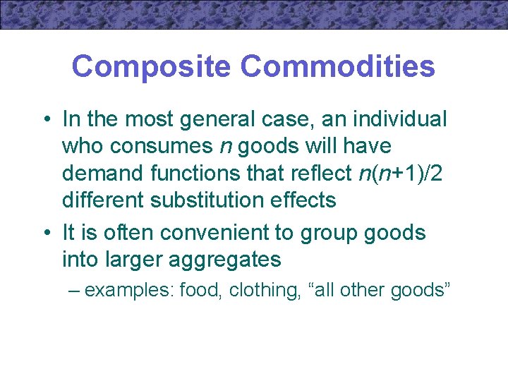 Composite Commodities • In the most general case, an individual who consumes n goods