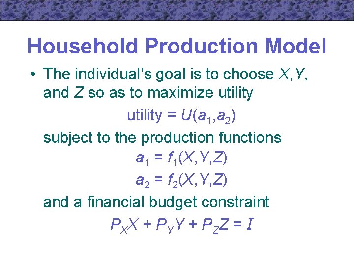 Household Production Model • The individual’s goal is to choose X, Y, and Z