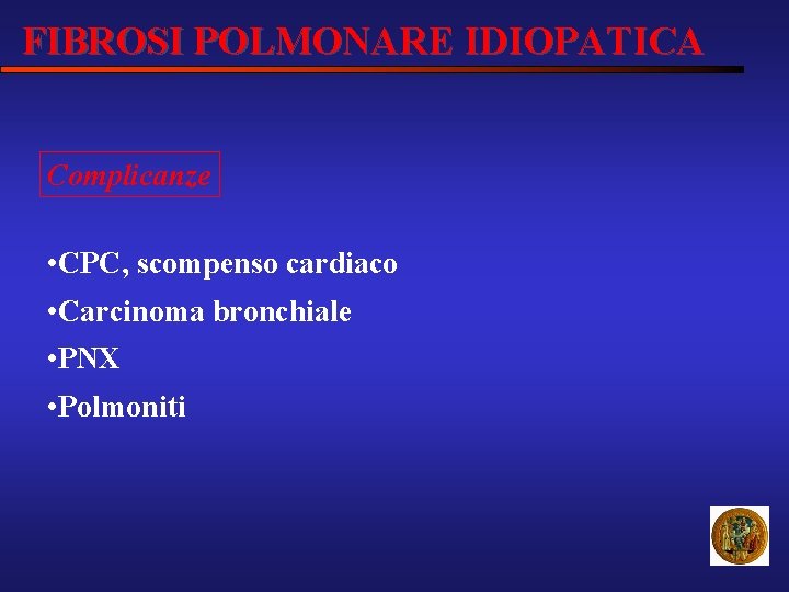 FIBROSI POLMONARE IDIOPATICA Complicanze • CPC, scompenso cardiaco • Carcinoma bronchiale • PNX •