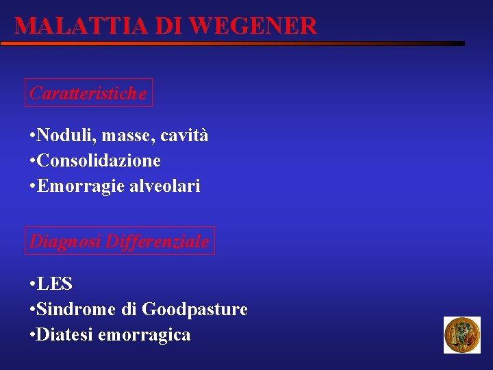 MALATTIA DI WEGENER Caratteristiche • Noduli, masse, cavità • Consolidazione • Emorragie alveolari Diagnosi